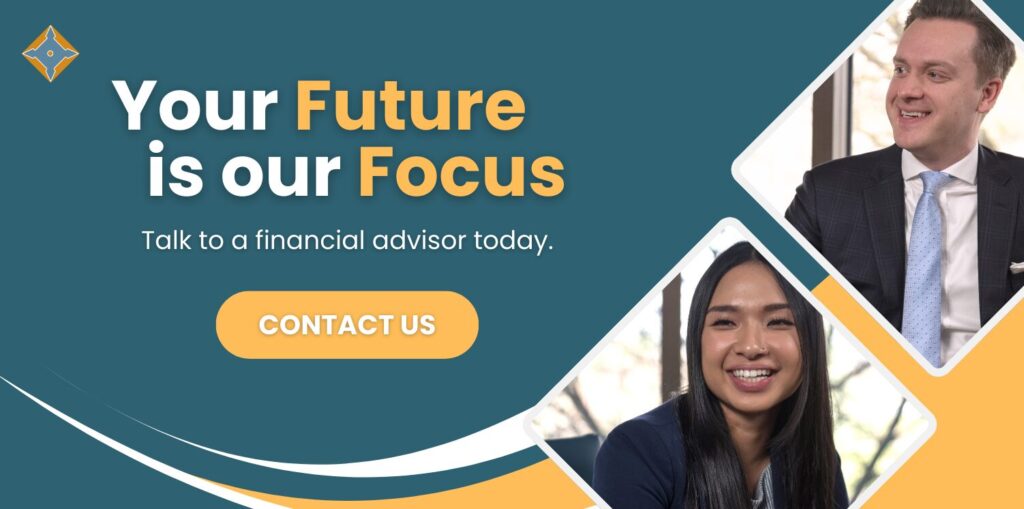 Your future is our focus. Talk to a financial advisor today. Contact us